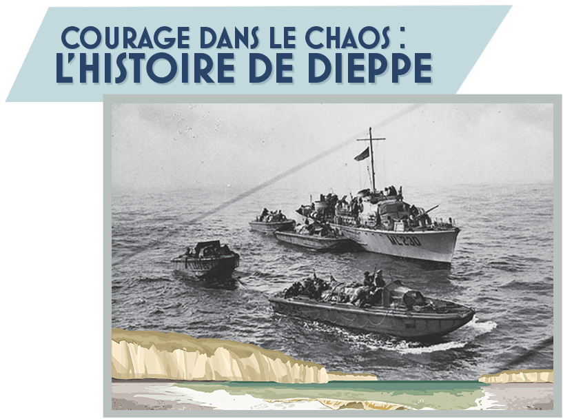 Courage dans le chaos : l’histoire de Dieppe